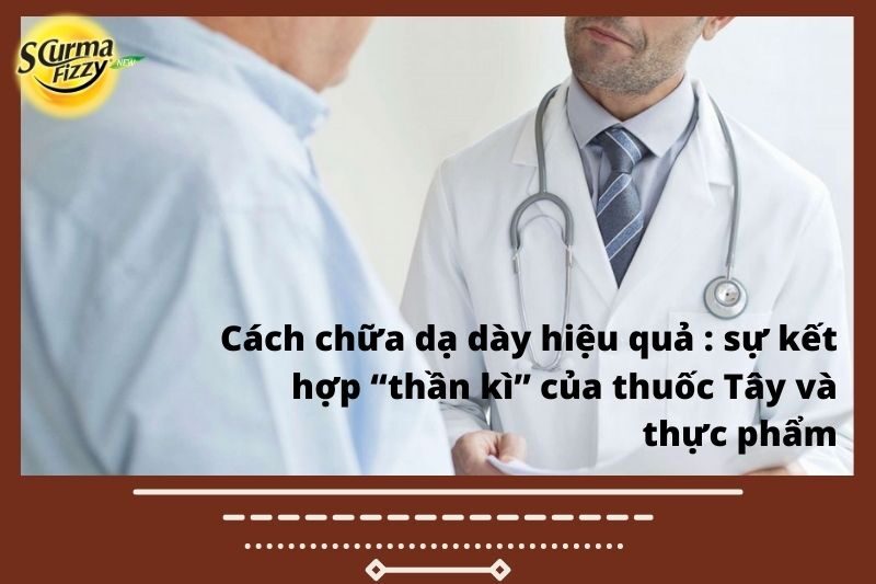 Cách chữa dạ dày hiệu quả _ sự kết hợp “thần kì” của thuốc Tây và thực phẩm